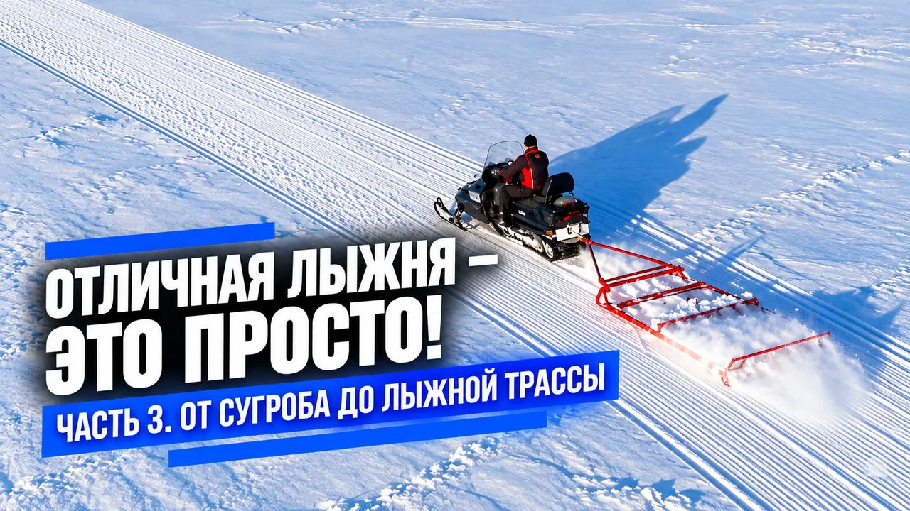 Отличная лыжня — это просто! Часть 3. От сугроба до лыжной трассы